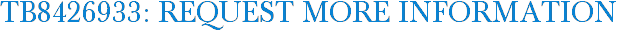 TB8426933: Request More Information