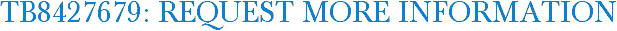 TB8427679: Request More Information
