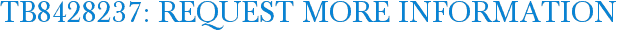TB8428237: Request More Information