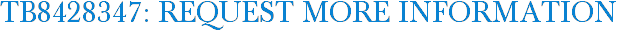 TB8428347: Request More Information