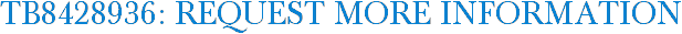 TB8428936: Request More Information