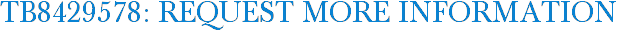 TB8429578: Request More Information