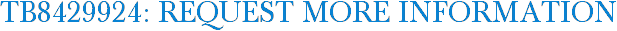 TB8429924: Request More Information