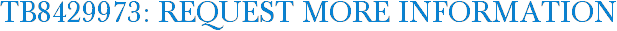 TB8429973: Request More Information