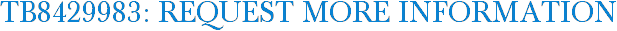 TB8429983: Request More Information