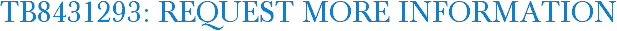 TB8431293: Request More Information