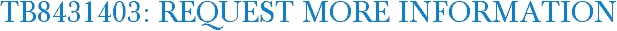 TB8431403: Request More Information