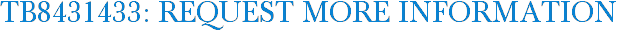 TB8431433: Request More Information