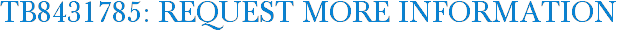 TB8431785: Request More Information