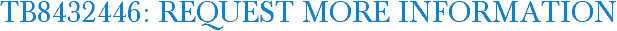 TB8432446: Request More Information