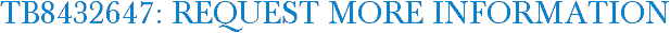 TB8432647: Request More Information