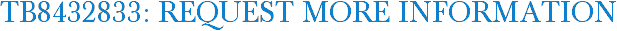 TB8432833: Request More Information