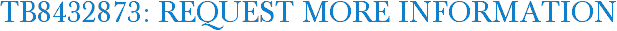 TB8432873: Request More Information