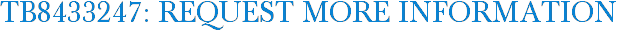 TB8433247: Request More Information