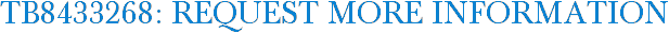 TB8433268: Request More Information