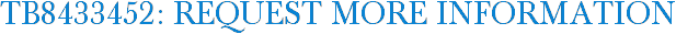 TB8433452: Request More Information