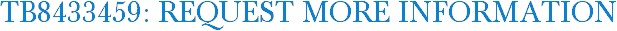 TB8433459: Request More Information