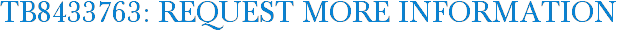 TB8433763: Request More Information