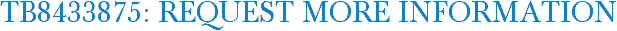 TB8433875: Request More Information