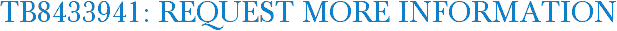 TB8433941: Request More Information