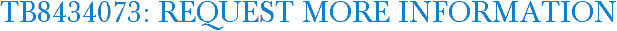 TB8434073: Request More Information