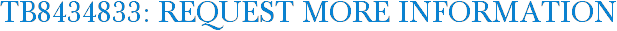 TB8434833: Request More Information