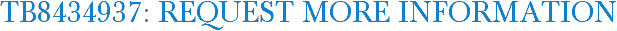 TB8434937: Request More Information