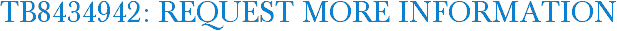 TB8434942: Request More Information