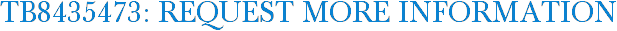 TB8435473: Request More Information