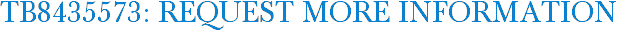 TB8435573: Request More Information