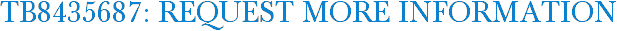 TB8435687: Request More Information