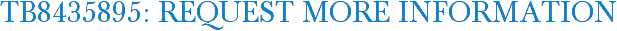 TB8435895: Request More Information