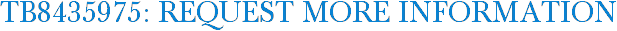 TB8435975: Request More Information
