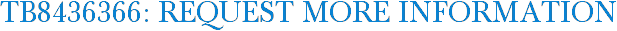 TB8436366: Request More Information