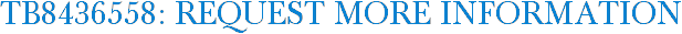 TB8436558: Request More Information