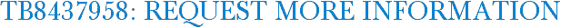 TB8437958: Request More Information