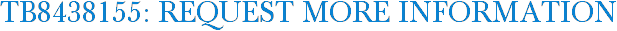 TB8438155: Request More Information