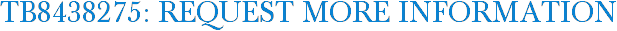 TB8438275: Request More Information