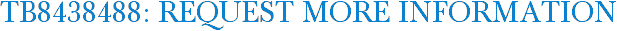 TB8438488: Request More Information
