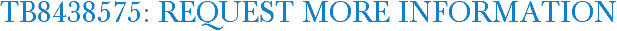 TB8438575: Request More Information