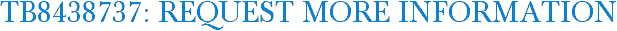 TB8438737: Request More Information