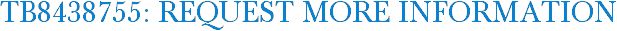 TB8438755: Request More Information