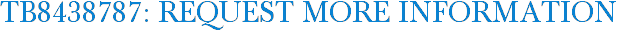 TB8438787: Request More Information