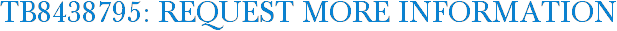 TB8438795: Request More Information