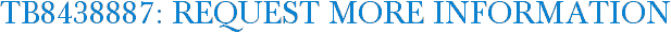 TB8438887: Request More Information