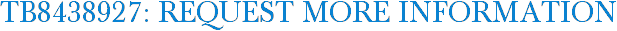 TB8438927: Request More Information