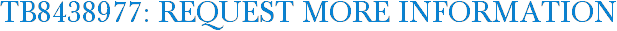 TB8438977: Request More Information