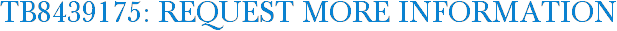 TB8439175: Request More Information