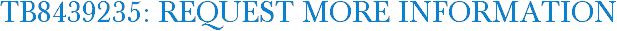TB8439235: Request More Information