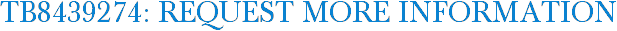 TB8439274: Request More Information